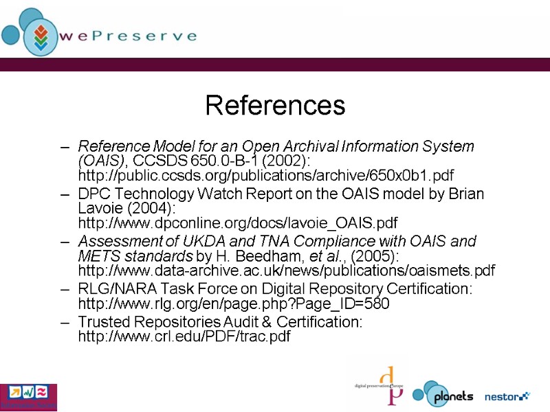 References Reference Model for an Open Archival Information System (OAIS), CCSDS 650.0-B-1 (2002): http://public.ccsds.org/publications/archive/650x0b1.pdf